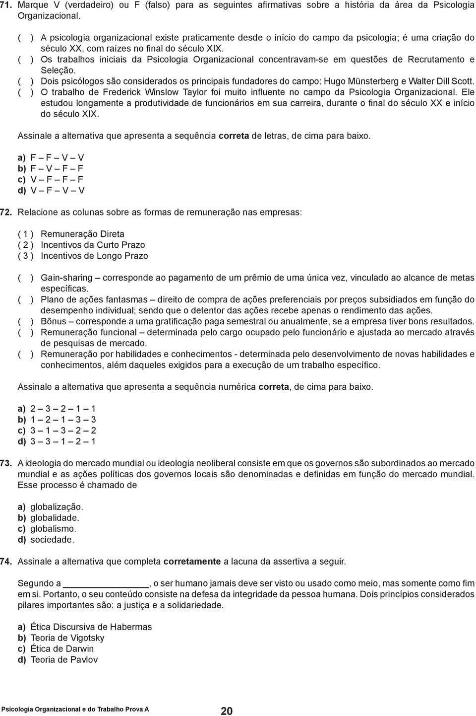 ( ) Os trabalhos iniciais da Psicologia Organizacional concentravam-se em questões de Recrutamento e Seleção.