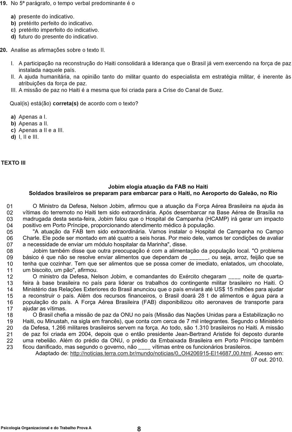 . b) pretérito perfeito do indicativo. I. c) A pretérito participação imperfeito na reconstrução do indicativo.