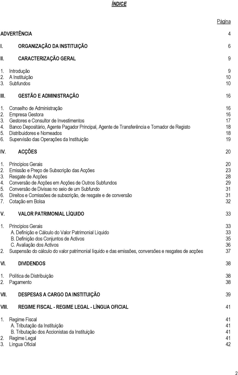 Distribuidores e Nomeados 18 6. Supervisão das Operações da Instituição 19 IV. ACÇÕES 20 1. Princípios Gerais 20 2. Emissão e Preço de Subscrição das Acções 23 3. Resgate de Acções 28 4.