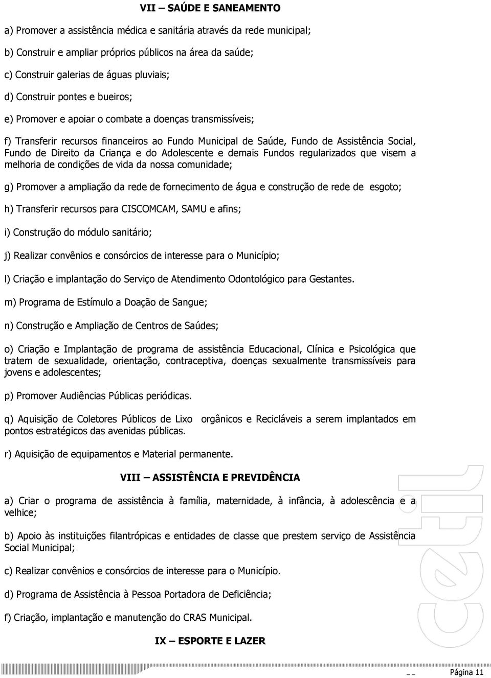 Criança e do Adolescente e demais Fundos regularizados que visem a melhoria de condições de vida da nossa comunidade; g) Promover a ampliação da rede de fornecimento de água e construção de rede de