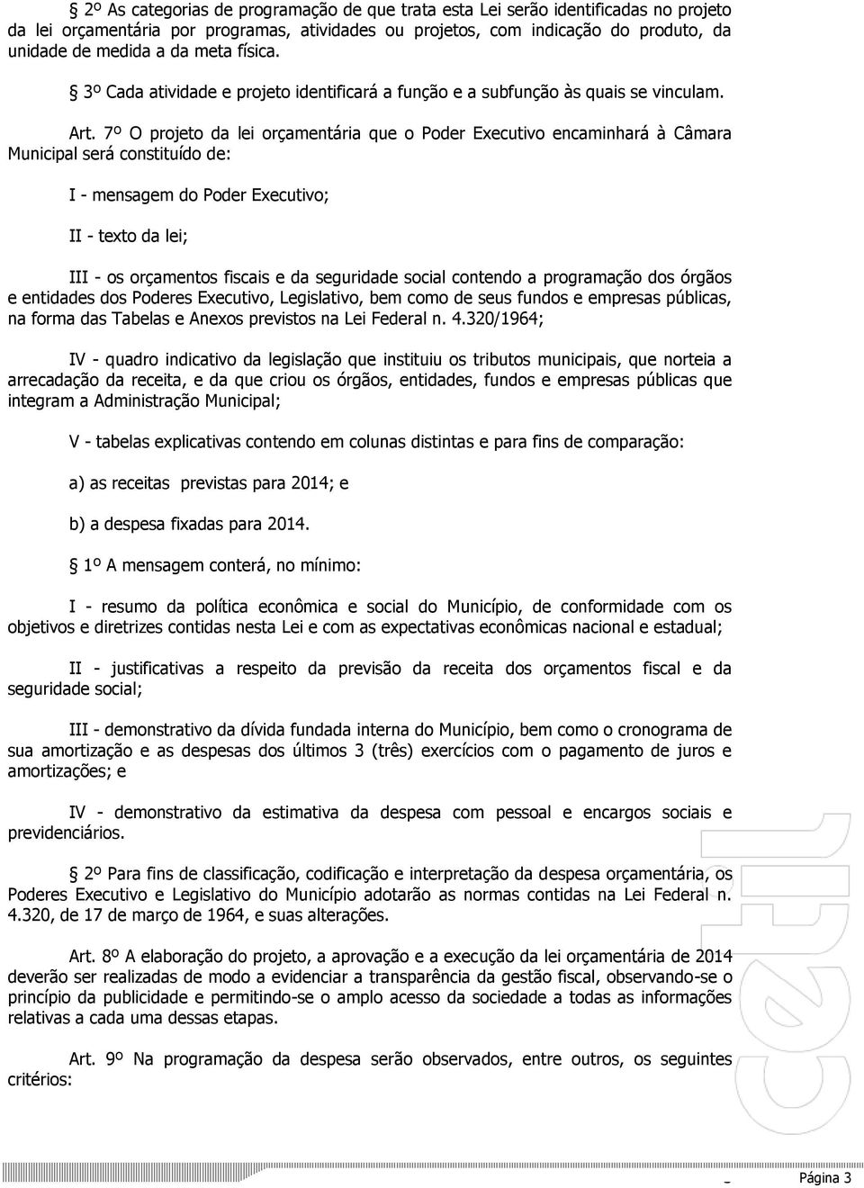 7º O projeto da lei orçamentária que o Poder Executivo encaminhará à Câmara Municipal será constituído de: I - mensagem do Poder Executivo; II - texto da lei; III - os orçamentos fiscais e da