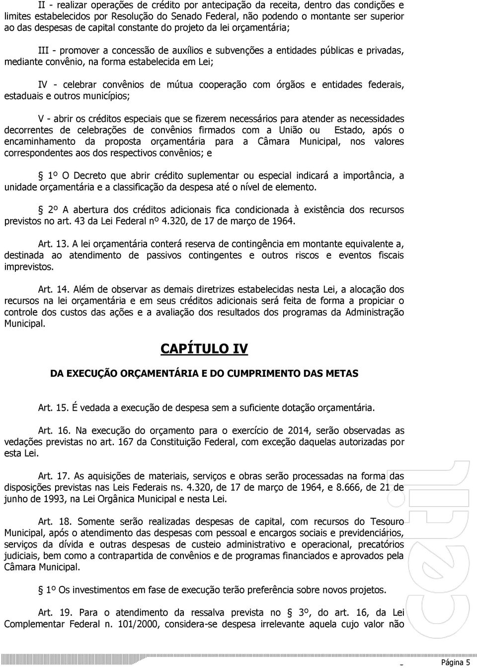 convênios de mútua cooperação com órgãos e entidades federais, estaduais e outros municípios; V - abrir os créditos especiais que se fizerem necessários para atender as necessidades decorrentes de