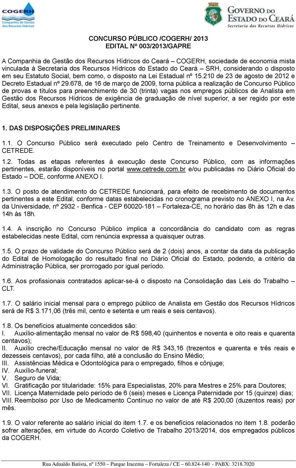 678, de 16 de março de 2009, torna pública a realização de Concurso Público de provas e títulos para preenchimento de 30 (trinta) vagas nos empregos públicos de Analista em Gestão dos Recursos