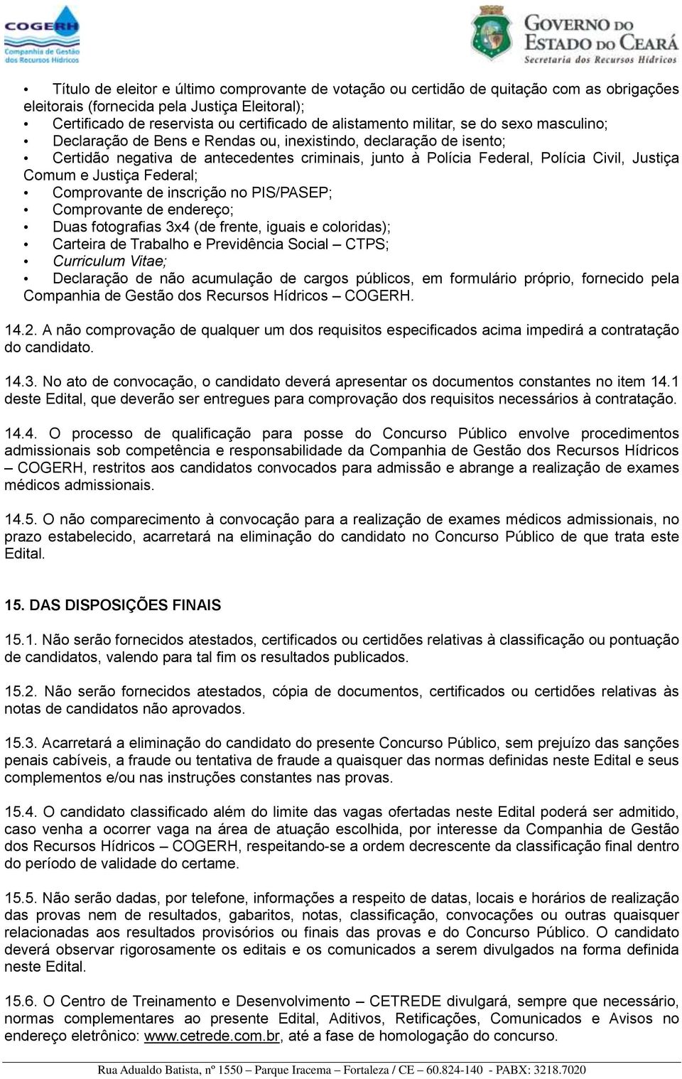 Justiça Federal; Comprovante de inscrição no PIS/PASEP; Comprovante de endereço; Duas fotografias 3x4 (de frente, iguais e coloridas); Carteira de Trabalho e Previdência Social CTPS; Curriculum