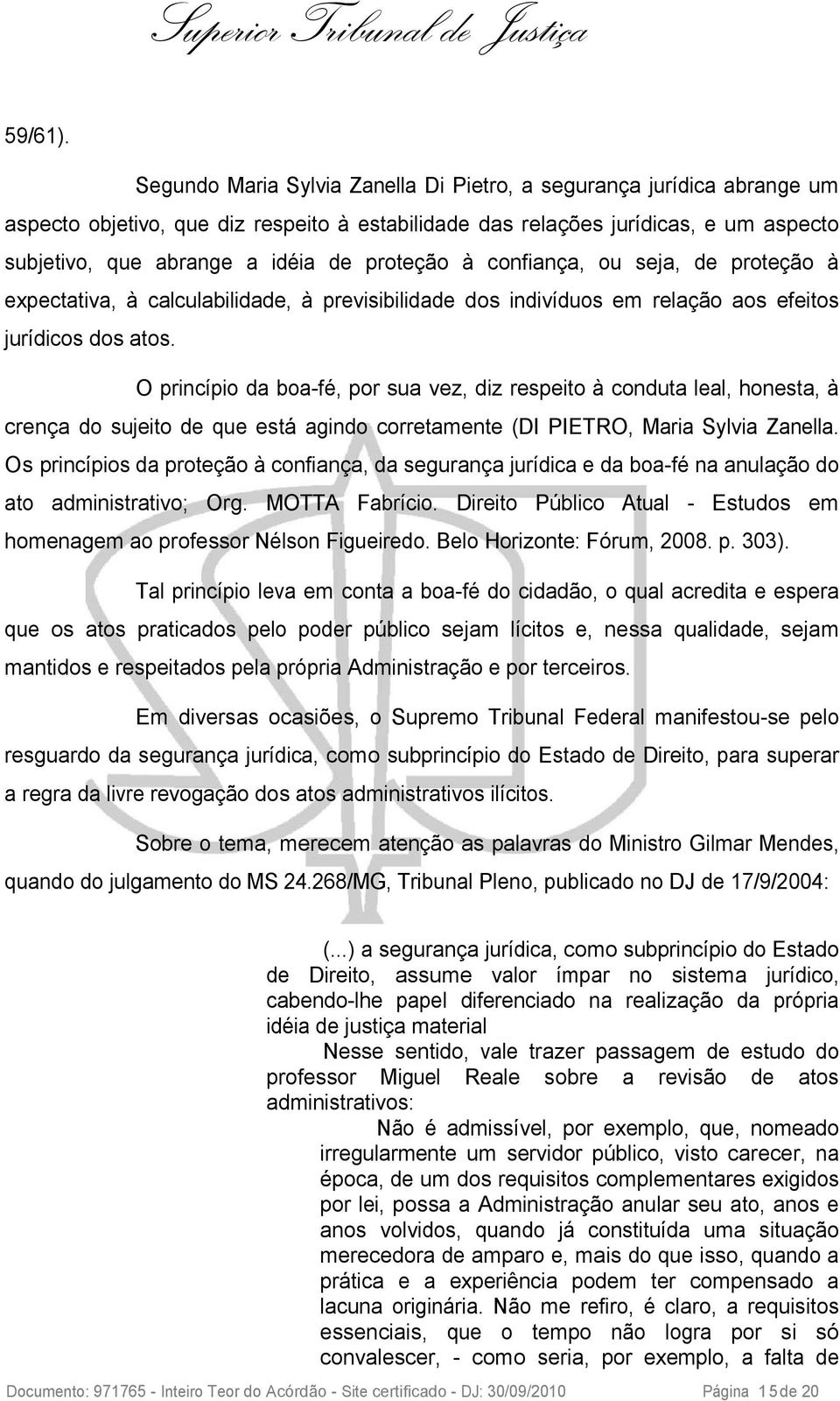 proteção à confiança, ou seja, de proteção à expectativa, à calculabilidade, à previsibilidade dos indivíduos em relação aos efeitos jurídicos dos atos.