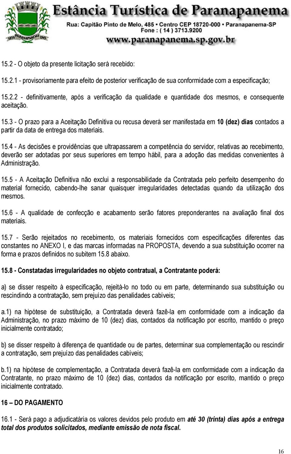 4 - As decisões e providências que ultrapassarem a competência do servidor, relativas ao recebimento, deverão ser adotadas por seus superiores em tempo hábil, para a adoção das medidas convenientes à