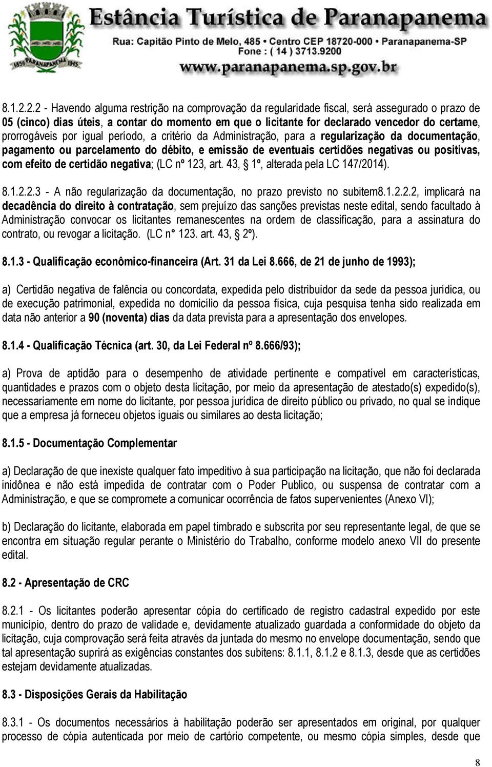 prorrogáveis por igual período, a critério da Administração, para a regularização da documentação, pagamento ou parcelamento do débito, e emissão de eventuais certidões negativas ou positivas, com