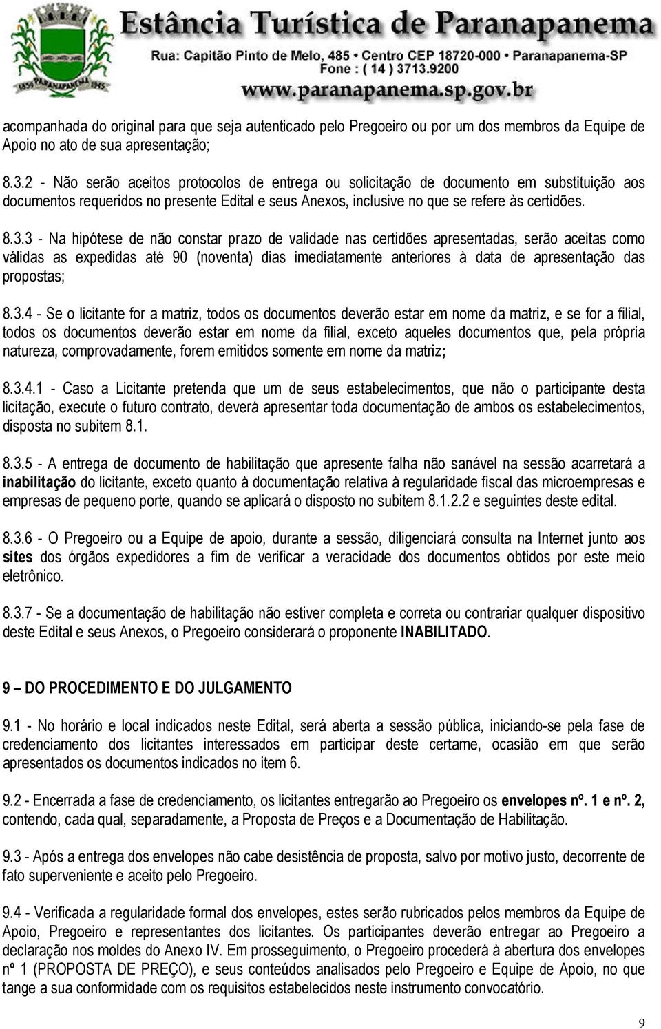 3 - Na hipótese de não constar prazo de validade nas certidões apresentadas, serão aceitas como válidas as expedidas até 90 (noventa) dias imediatamente anteriores à data de apresentação das