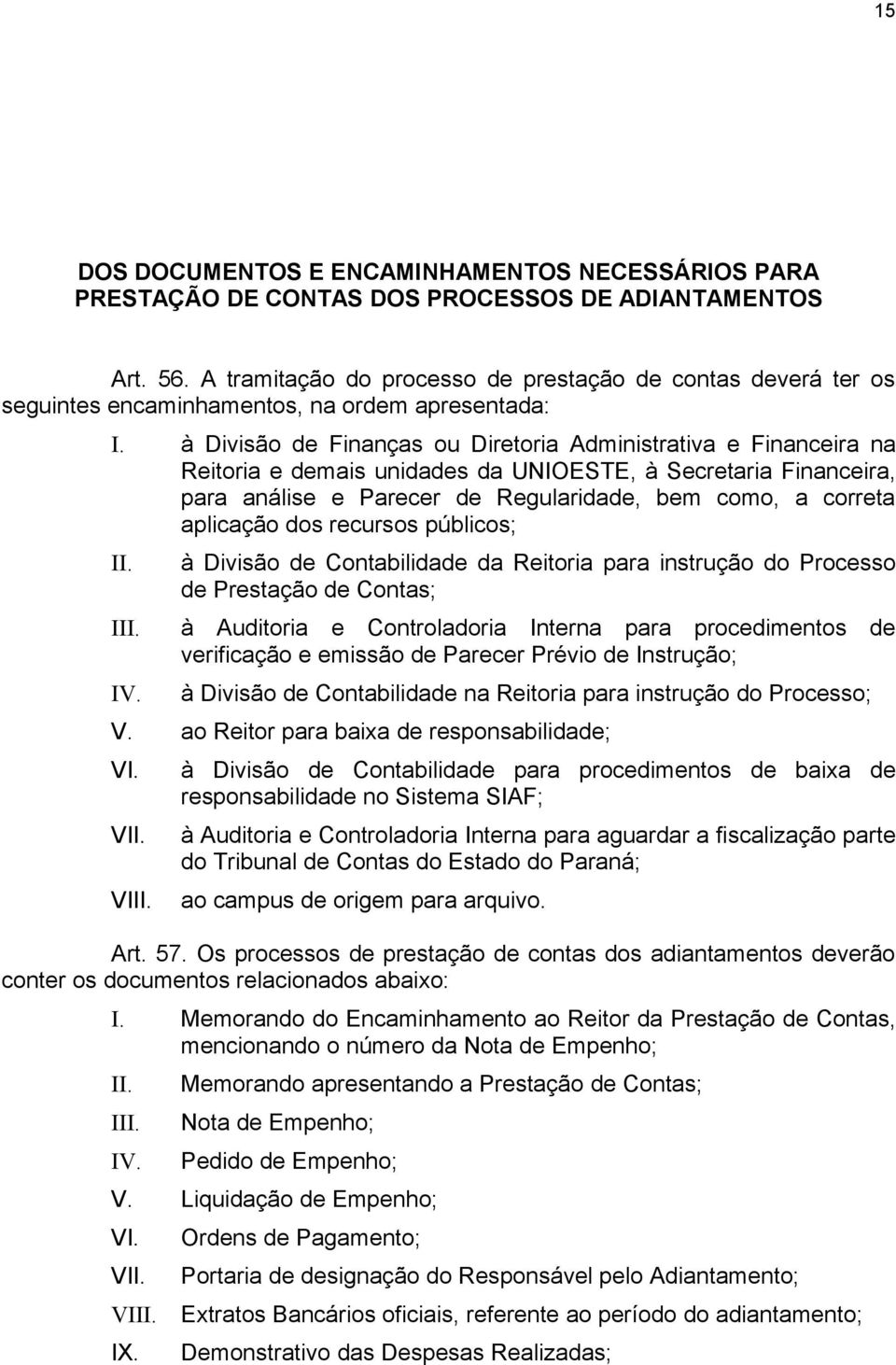 à Divisão de Finanças ou Diretoria Administrativa e Financeira na Reitoria e demais unidades da UNIOESTE, à Secretaria Financeira, para análise e Parecer de Regularidade, bem como, a correta