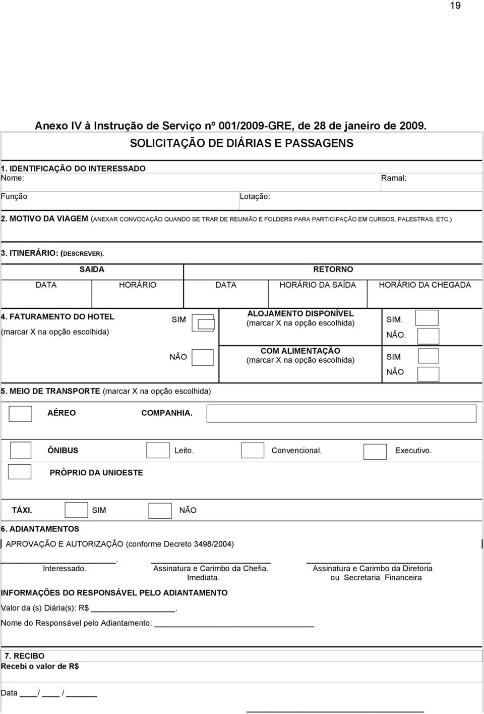 SAIDA RETORNO DATA HORÁRIO DATA HORÁRIO DA SAÍDA HORÁRIO DA CHEGADA 4. FATURAMENTO DO HOTEL (marcar X na opção escolhida) SIM x ALOJAMENTO DISPONÍVEL (marcar X na opção escolhida) SIM. NÃO.