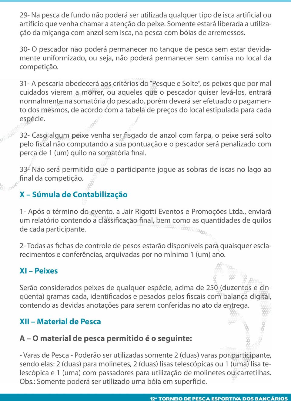 30- O pescador não poderá permanecer no tanque de pesca sem estar devidamente uniformizado, ou seja, não poderá permanecer sem camisa no local da competição.