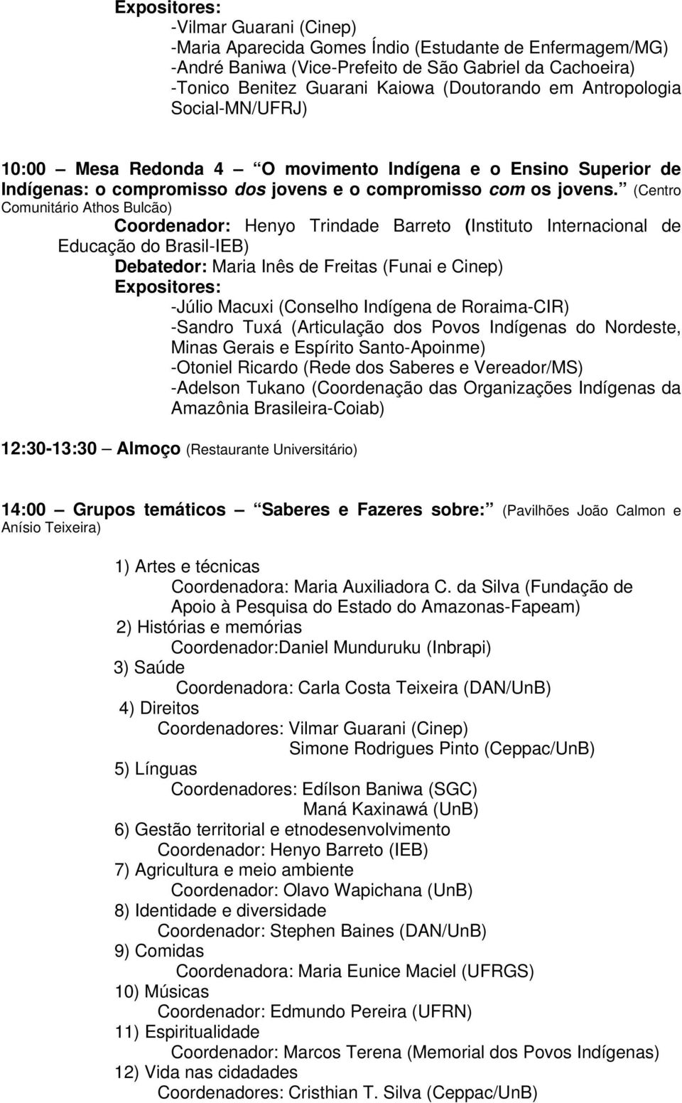 (Centro Comunitário Athos Bulcão) Coordenador: Henyo Trindade Barreto (Instituto Internacional de Educação do Brasil-IEB) Debatedor: Maria Inês de Freitas (Funai e Cinep) Expositores: -Júlio Macuxi