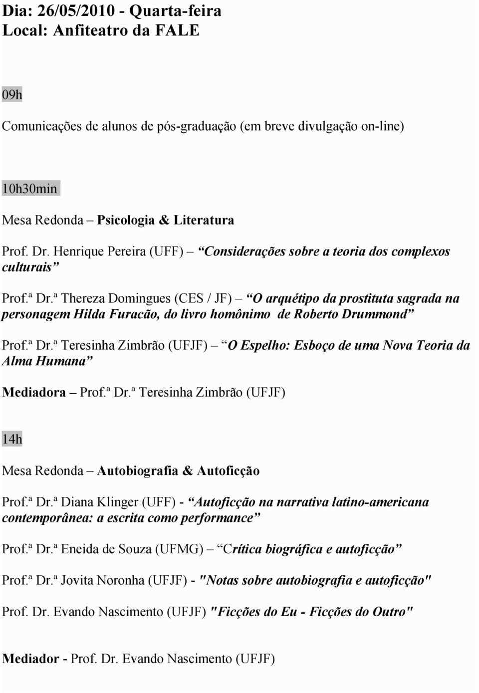 ª Thereza Domingues (CES / JF) O arquétipo da prostituta sagrada na personagem Hilda Furacão, do livro homônimo de Roberto Drummond Prof.ª Dr.