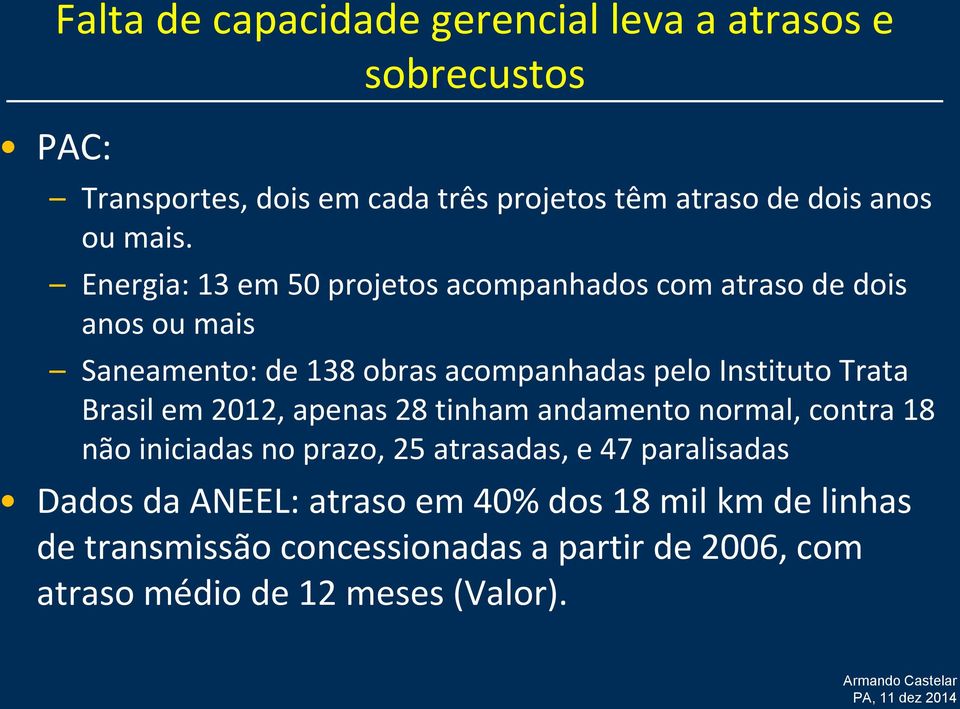Trata Brasil em 2012, apenas 28 tinham andamento normal, contra 18 não iniciadas no prazo, 25 atrasadas, e 47 paralisadas Dados da