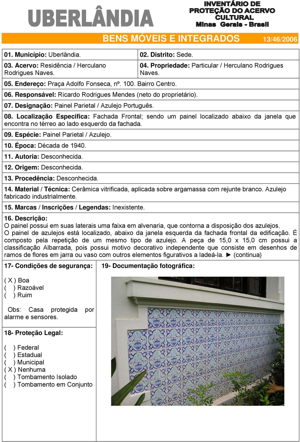 Propriedade: Particular / Herculano Rodrigues Naves. 08. Localização Especifica: Fachada Frontal; sendo um painel localizado abaixo da janela que encontra no térreo ao lado esquerdo da fachada. 09.