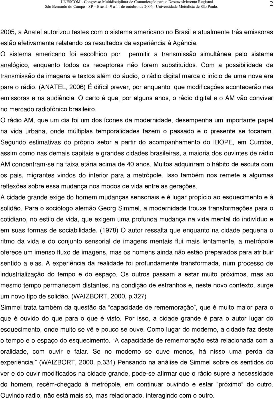 Com a possibilidade de transmissão de imagens e textos além do áudio, o rádio digital marca o início de uma nova era para o rádio.