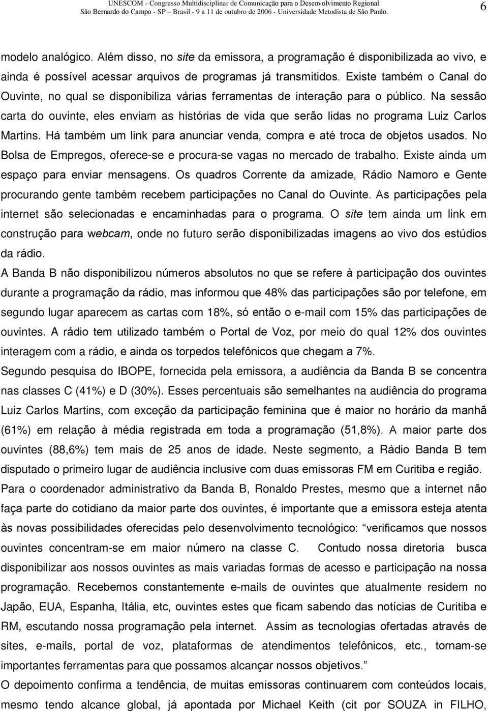 Na sessão carta do ouvinte, eles enviam as histórias de vida que serão lidas no programa Luiz Carlos Martins. Há também um link para anunciar venda, compra e até troca de objetos usados.