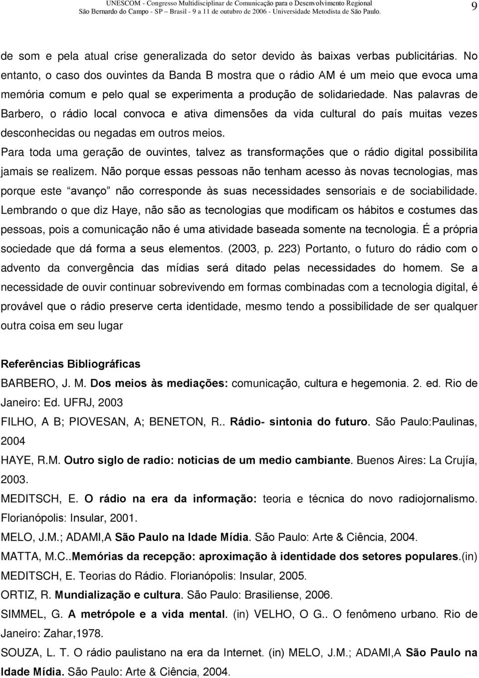 Nas palavras de Barbero, o rádio local convoca e ativa dimensões da vida cultural do país muitas vezes desconhecidas ou negadas em outros meios.