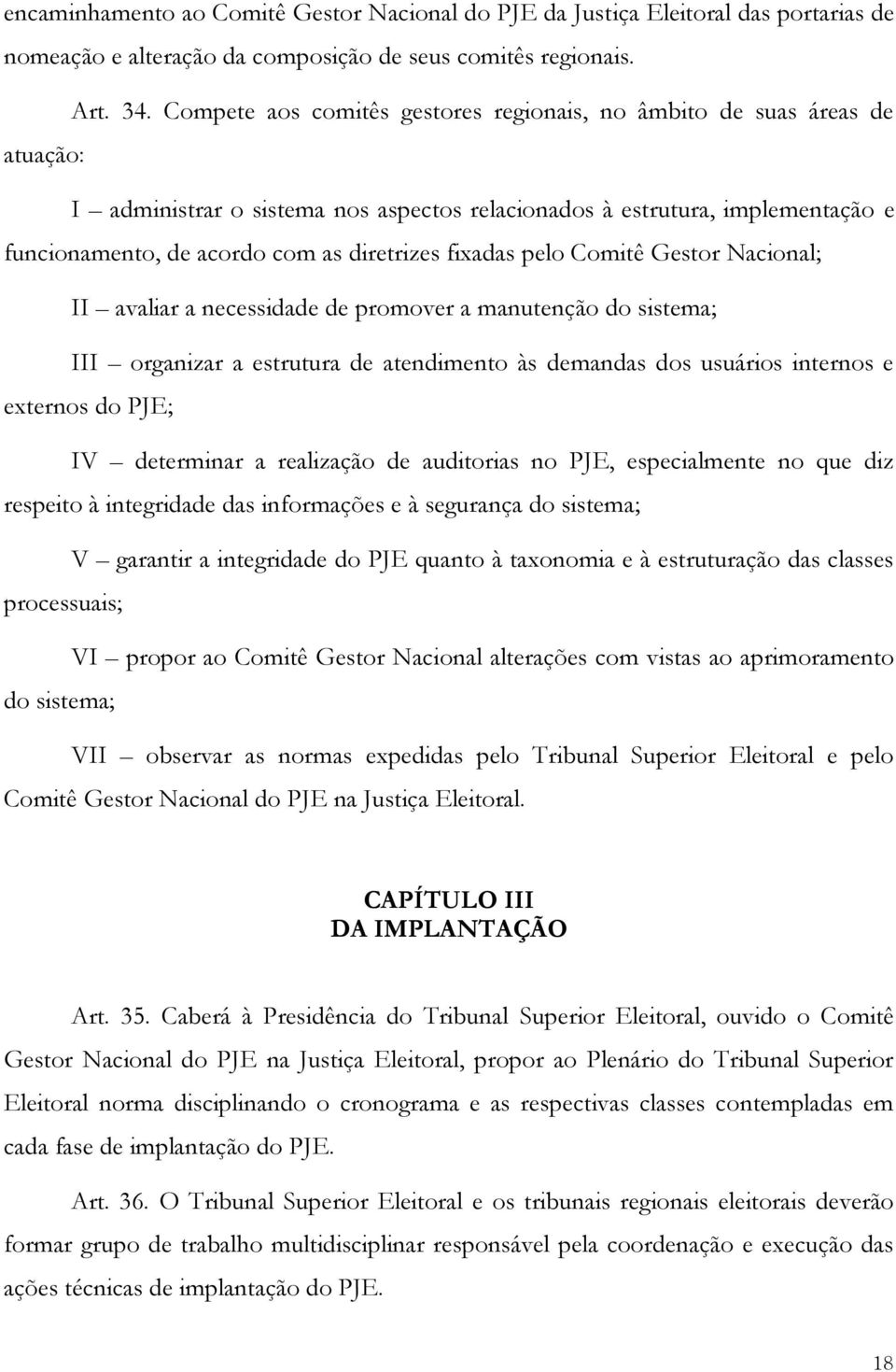 fixadas pelo Comitê Gestor Nacional; II avaliar a necessidade de promover a manutenção do sistema; III organizar a estrutura de atendimento às demandas dos usuários internos e externos do PJE; IV