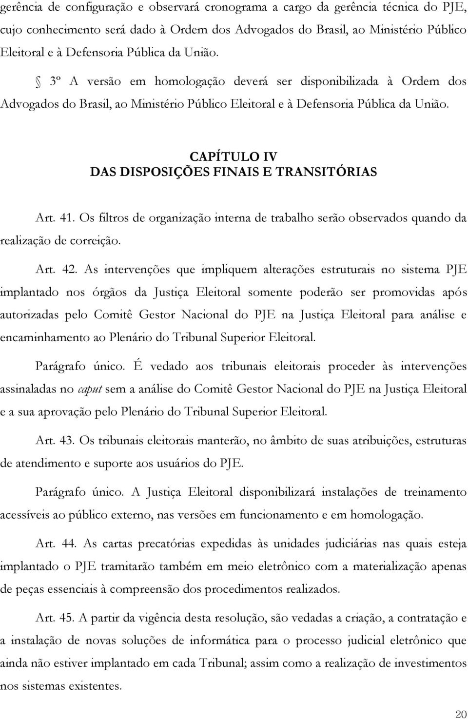 CAPÍTULO IV DAS DISPOSIÇÕES FINAIS E TRANSITÓRIAS Art. 41. Os filtros de organização interna de trabalho serão observados quando da realização de correição. Art. 42.