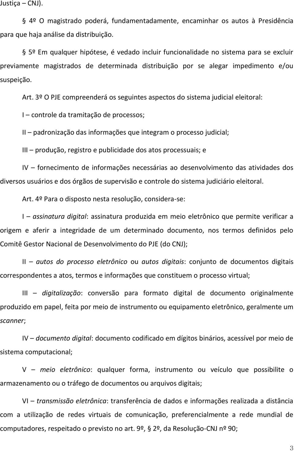 3º O PJE compreenderá os seguintes aspectos do sistema judicial eleitoral: I controle da tramitação de processos; II padronização das informações que integram o processo judicial; III produção,