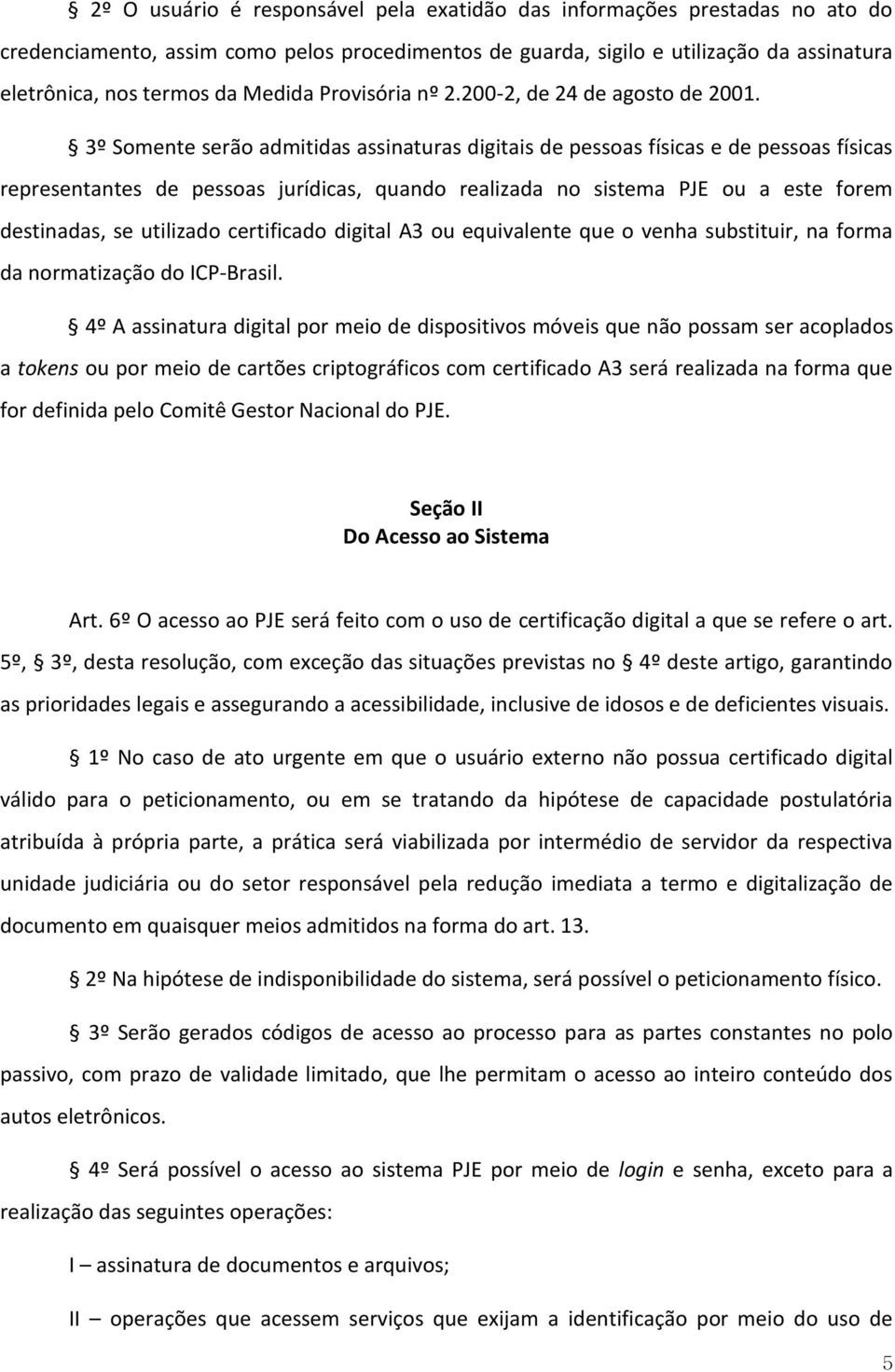 3º Somente serão admitidas assinaturas digitais de pessoas físicas e de pessoas físicas representantes de pessoas jurídicas, quando realizada no sistema PJE ou a este forem destinadas, se utilizado