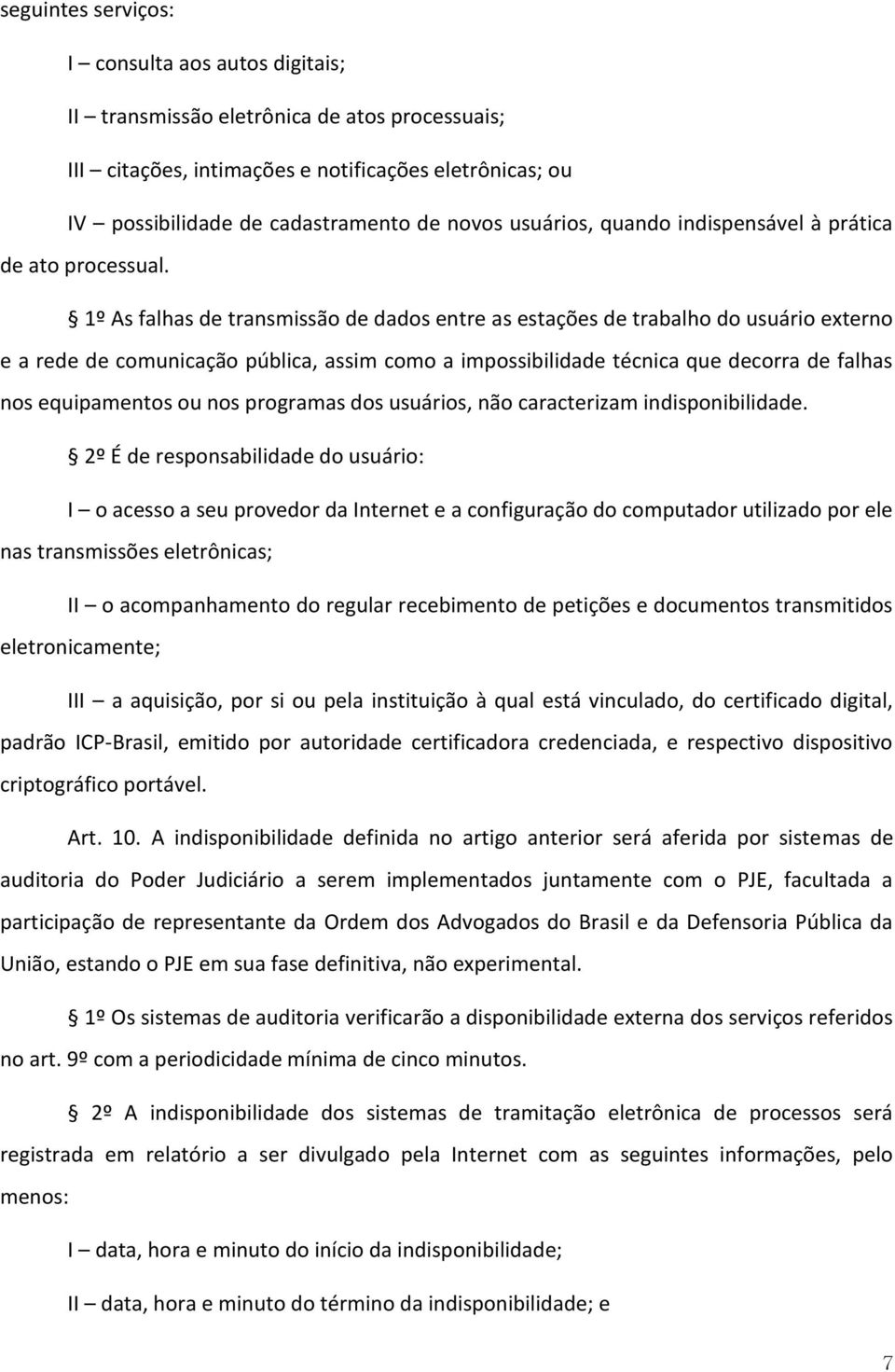 1º As falhas de transmissão de dados entre as estações de trabalho do usuário externo e a rede de comunicação pública, assim como a impossibilidade técnica que decorra de falhas nos equipamentos ou