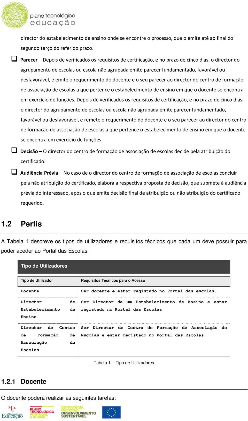 desfavorável, e emite o requerimento do docente e o seu parecer ao director do centro de formação de associação de escolas a que pertence o estabelecimento de ensino em que o docente se encontra em