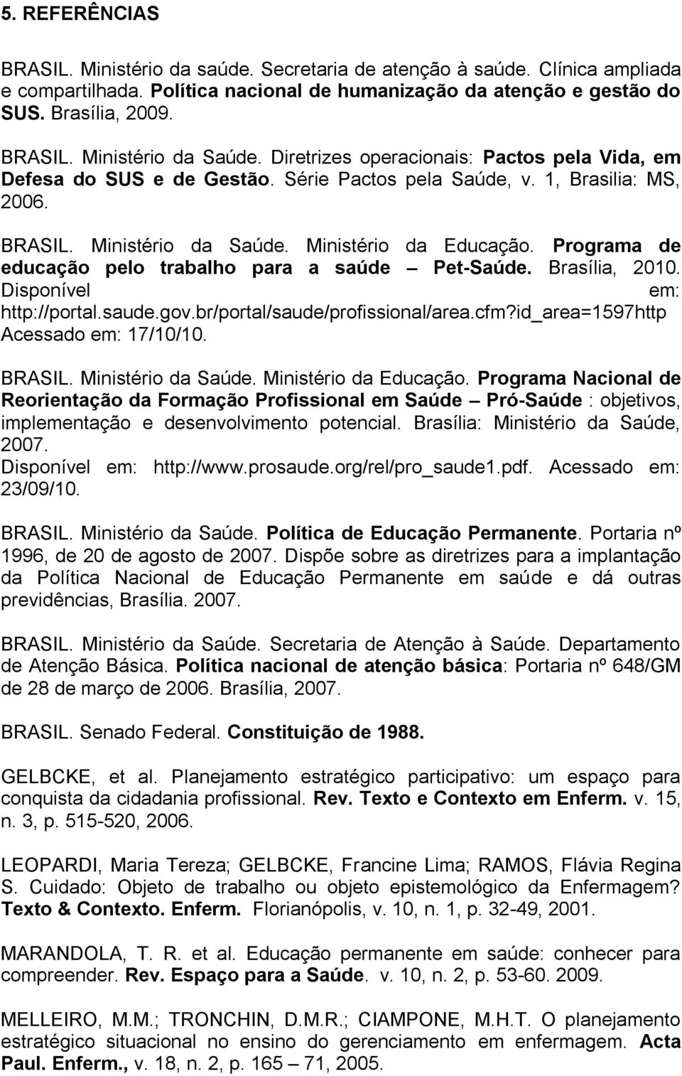 Saúde. Ministério da. Programa de educação pelo trabalho para a saúde Pet-Saúde. Brasília, 2010. Disponível em: http://portal.saude.gov.br/portal/saude/profissional/area.cfm?