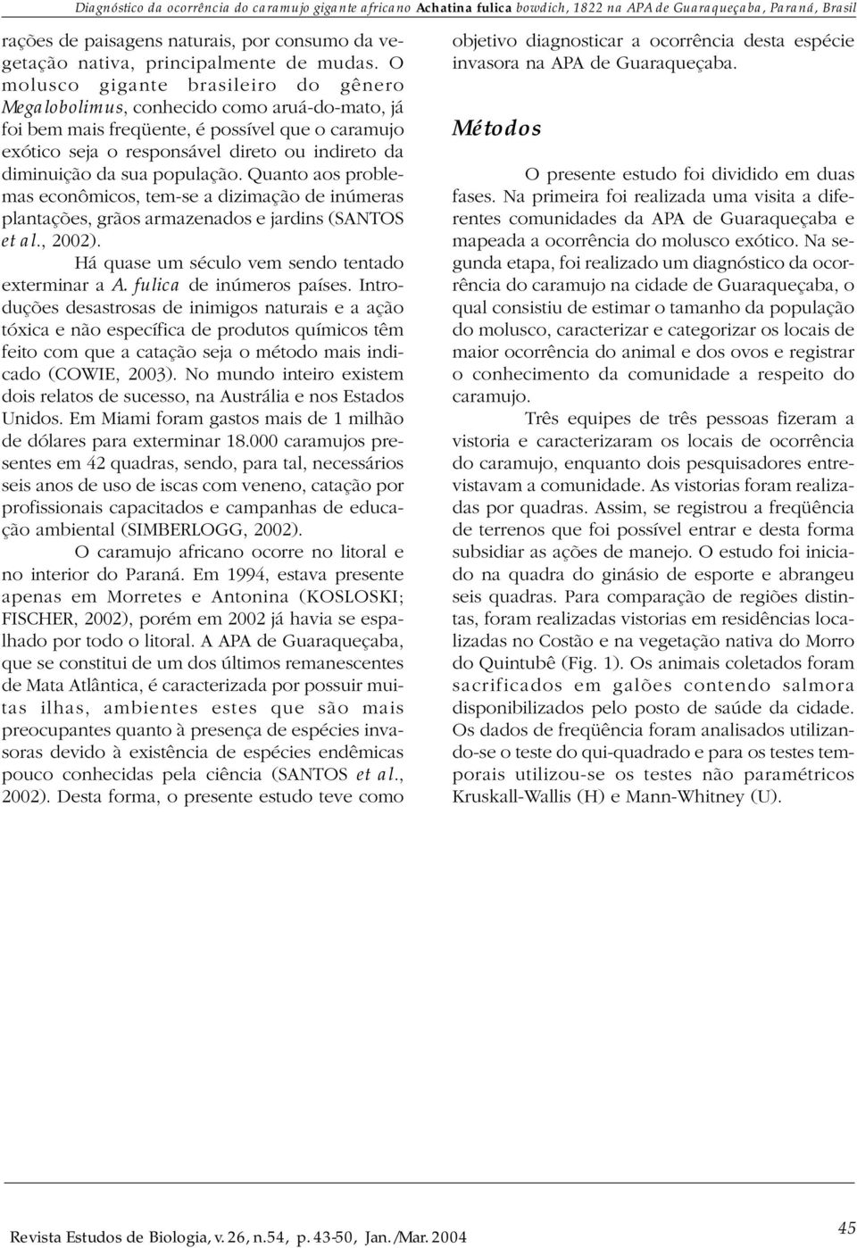 O molusco gigante brasileiro do gênero Megalobolimus, conhecido como aruá-do-mato, já foi bem mais freqüente, é possível que o caramujo exótico seja o responsável direto ou indireto da diminuição da