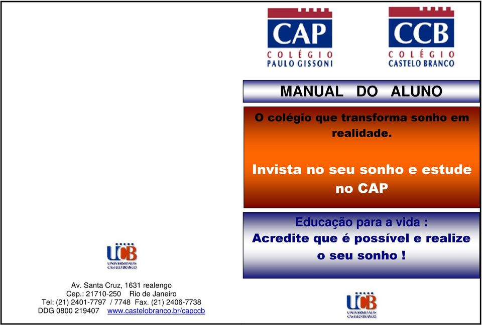 possível e realize o seu sonho! Av. Santa Cruz, 1631 realengo Cep.