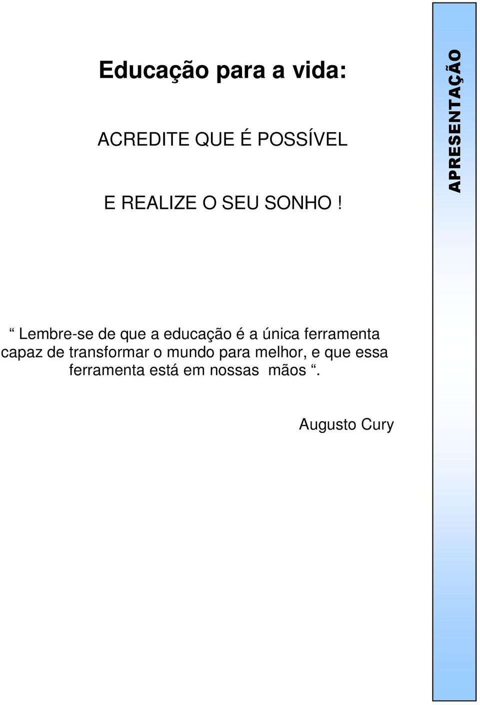 APRESENTAÇÃO Lembre-se de que a educação é a única