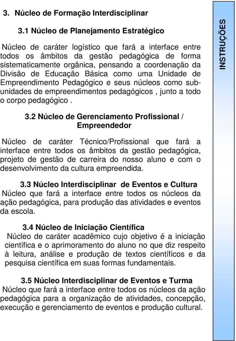 de Educação Básica como uma Unidade de Empreendimento Pedagógico e seus núcleos como subunidades de empreendimentos pedagógicos, junto a todo o corpo pedagógico. INSTRUÇÕES 3.