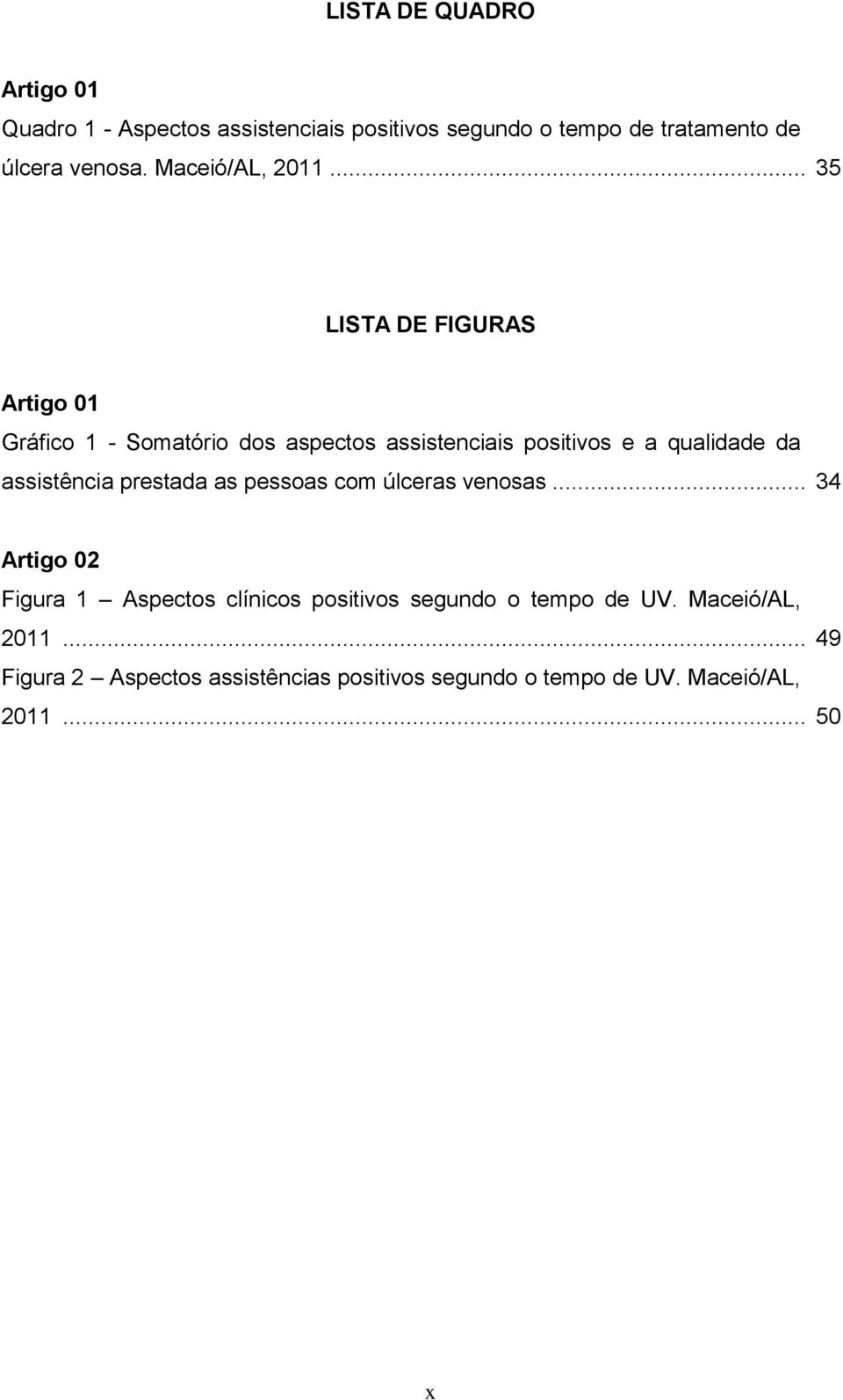 .. 35 LISTA DE FIGURAS Artigo 01 Gráfico 1 - Somatório dos aspectos assistenciais positivos e a qualidade da