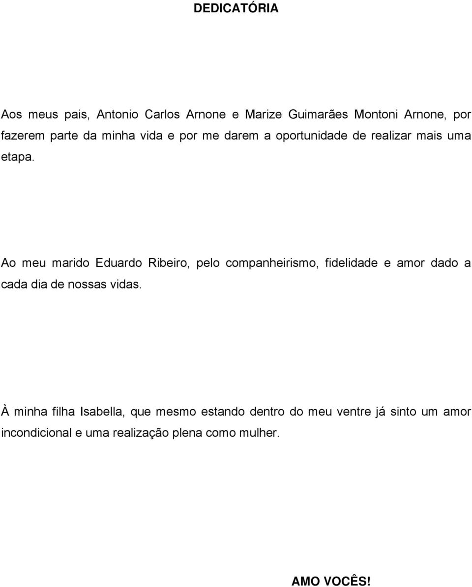 Ao meu marido Eduardo Ribeiro, pelo companheirismo, fidelidade e amor dado a cada dia de nossas vidas.