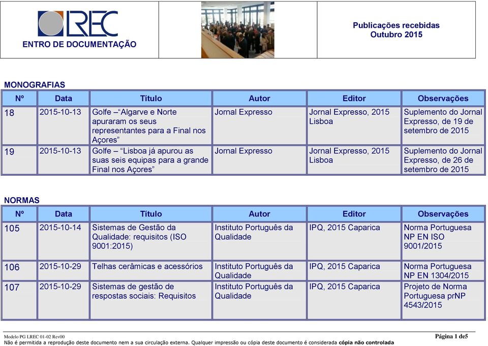 2015 Suplemento do Jornal Expresso, de 26 de setembro de 2015 NORMAS 105 2015-10-14 Sistemas de Gestão da : requisitos (ISO 9001:2015) NP EN ISO 9001/2015 106