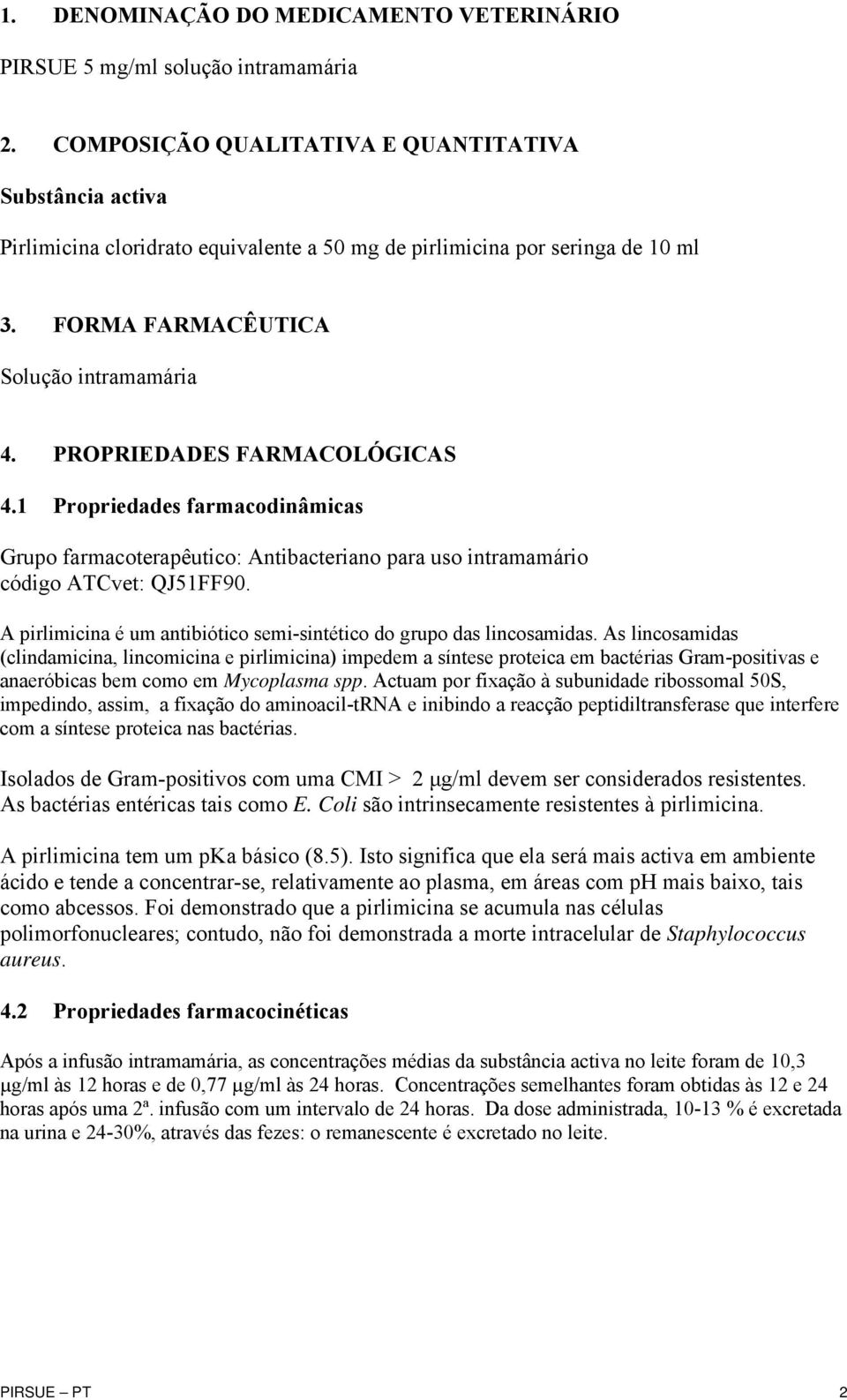 PROPRIEDADES FARMACOLÓGICAS 4.1 Propriedades farmacodinâmicas Grupo farmacoterapêutico: Antibacteriano para uso intramamário código ATCvet: QJ51FF90.