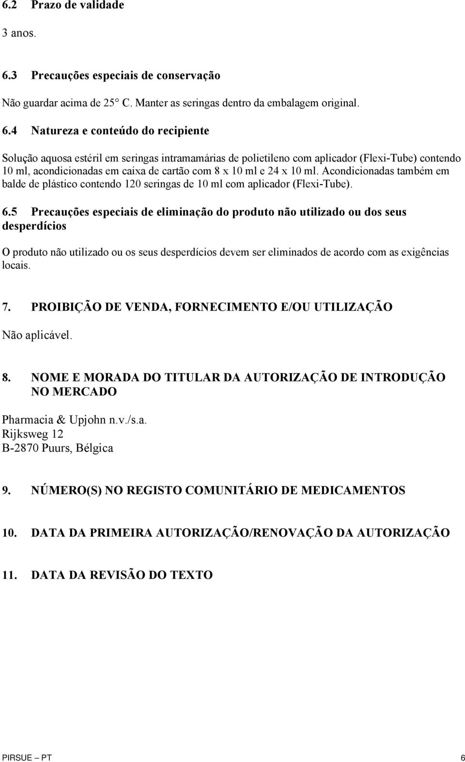 4 Natureza e conteúdo do recipiente Solução aquosa estéril em seringas intramamárias de polietileno com aplicador (Flexi-Tube) contendo 10 ml, acondicionadas em caixa de cartão com 8 x 10 ml e 24 x