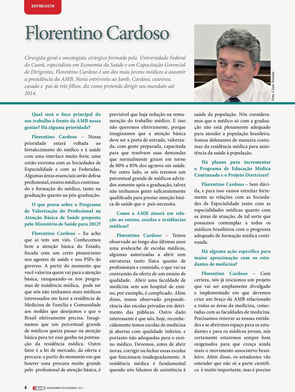 Nesta entrevista ao Jamb, Cardoso, cearense, casado e pai de três filhos, diz como pretende dirigir seu mandato até 2014.