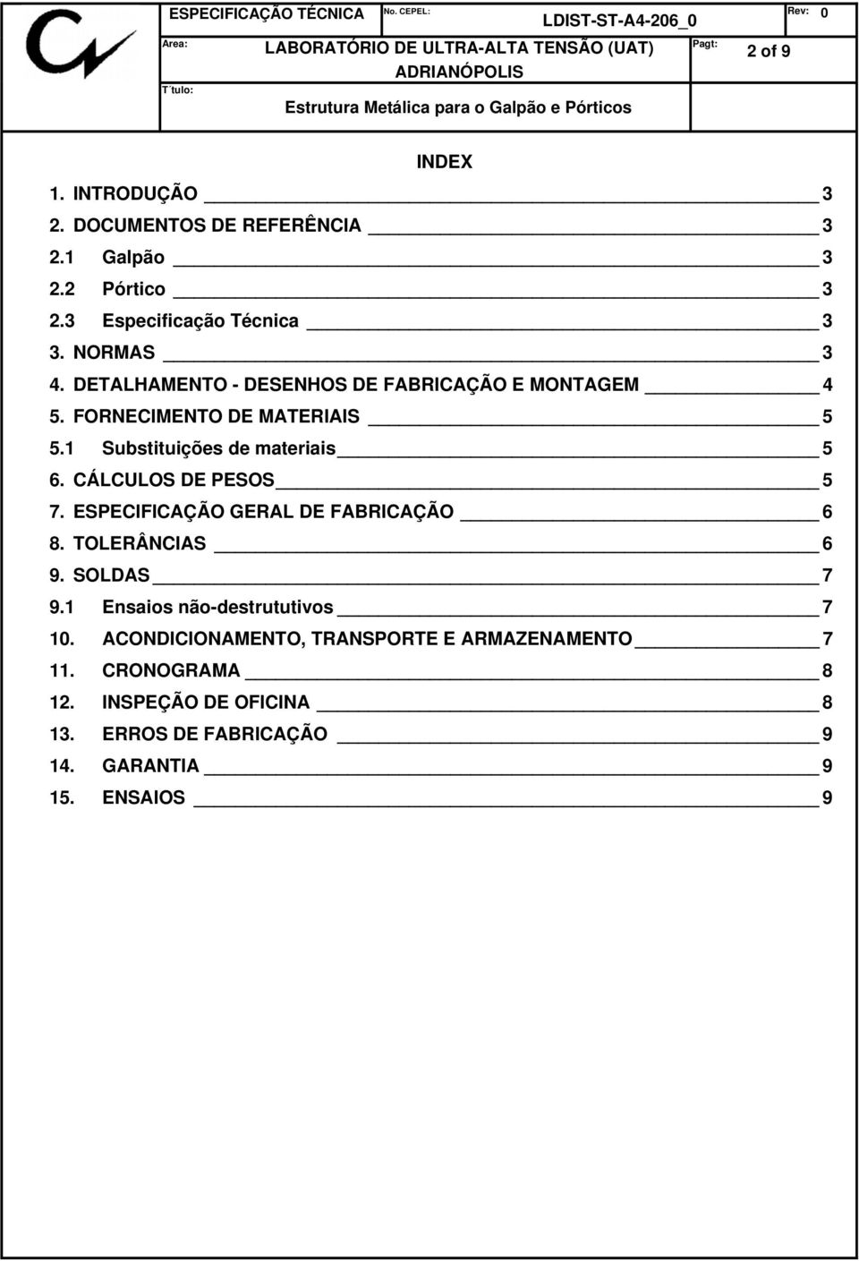 CÁLCULOS DE PESOS 5 7. ESPECIFICAÇÃO GERAL DE FABRICAÇÃO 6 8. TOLERÂNCIAS 6 9. SOLDAS 7 9.1 Ensaios não-destrututivos 7 10.