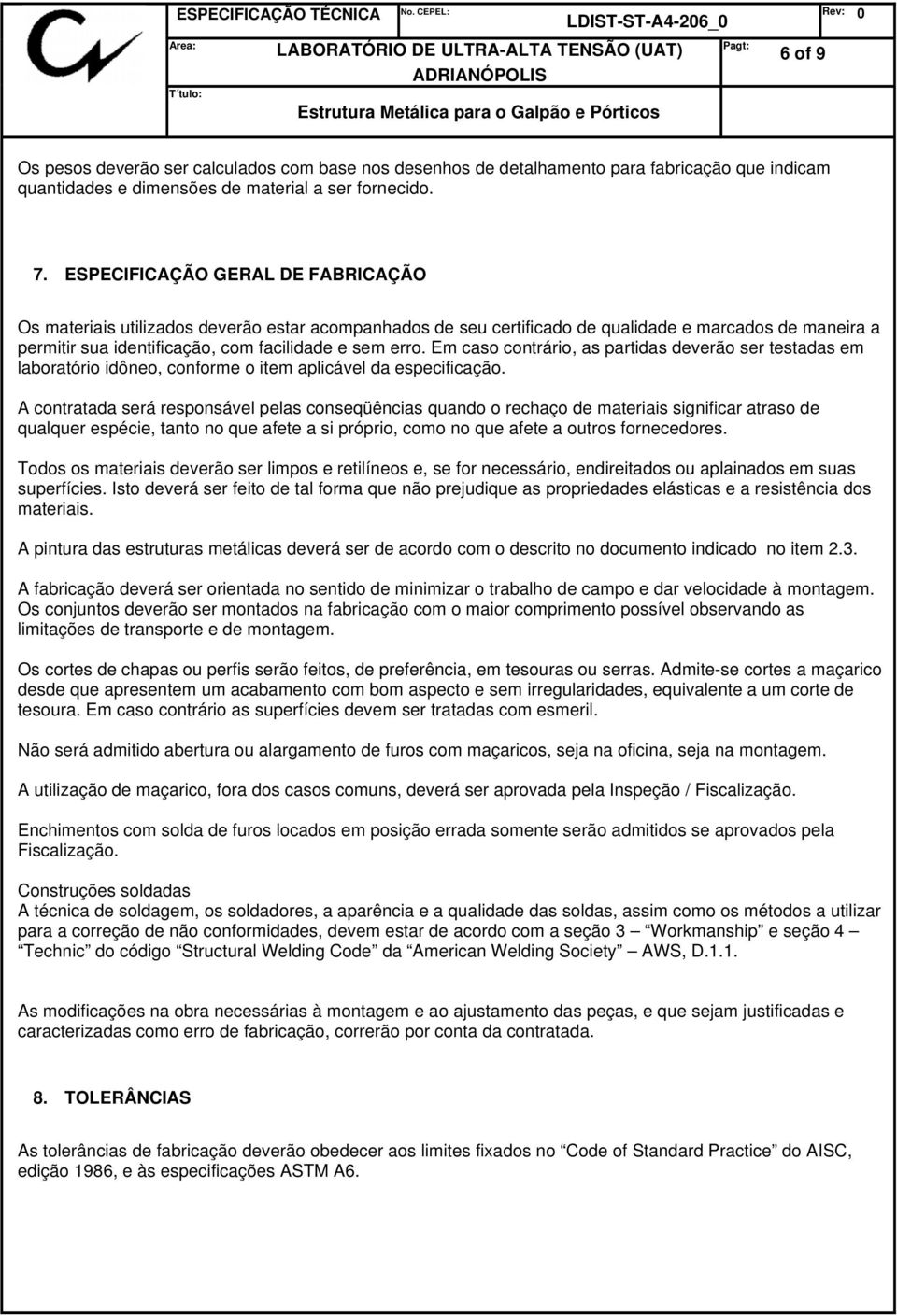 Em caso contrário, as partidas deverão ser testadas em laboratório idôneo, conforme o item aplicável da especificação.