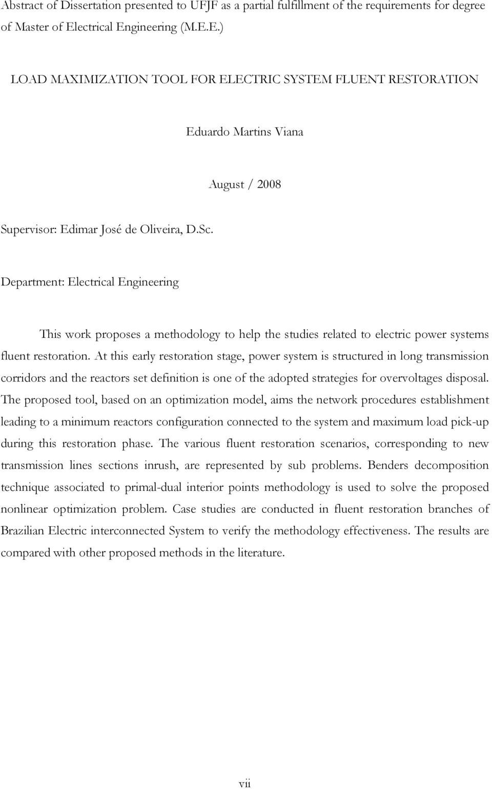 Deparmen: Elecrical Engineering This work proposes a mehodology o help he sudies relaed o elecric power sysems fluen resoraion.