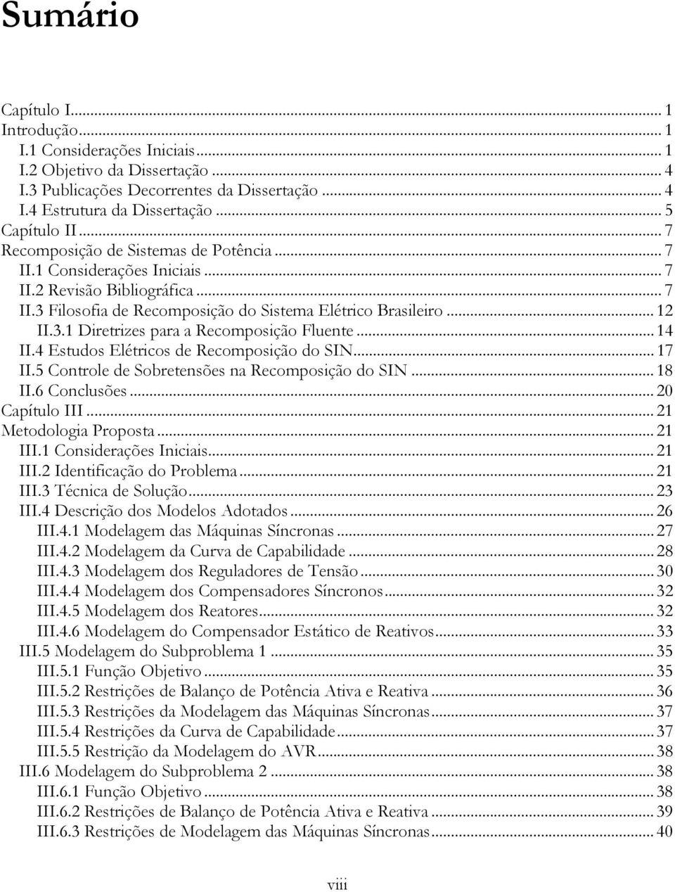 .. 14 II.4 Esudos Eléricos de Recomposição do SIN... 17 II.5 Conrole de Sobreensões na Recomposição do SIN... 18 II.6 Conclusões... 0 Capíulo III... 1 Meodologia Proposa... 1 III.