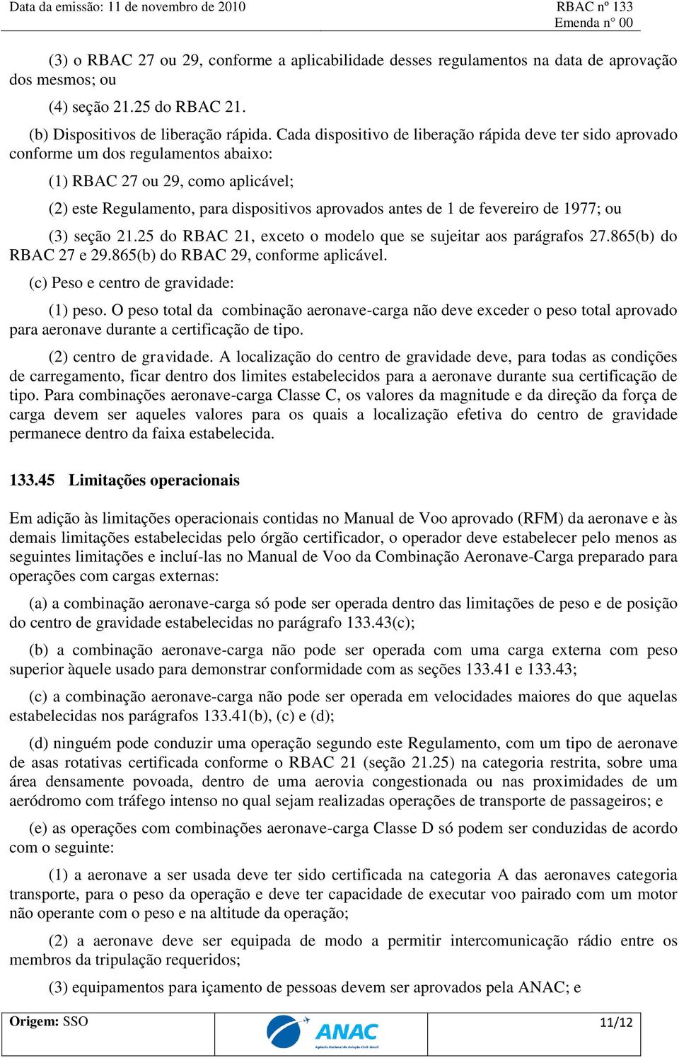 Cada dispositivo de liberação rápida deve ter sido aprovado conforme um dos regulamentos abaixo: (1) RBAC 27 ou 29, como aplicável; (2) este Regulamento, para dispositivos aprovados antes de 1 de