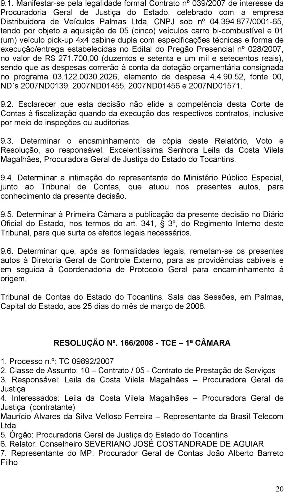 estabelecidas no Edital do Pregão Presencial nº 028/2007, no valor de R$ 271.