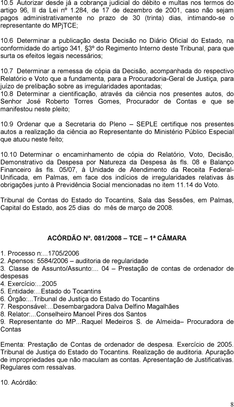 6 Determinar a publicação desta Decisão no Diário Oficial do Estado, na conformidade do artigo 341, 3º do Regimento Interno deste Tribunal, para que surta os efeitos legais necessários; 10.