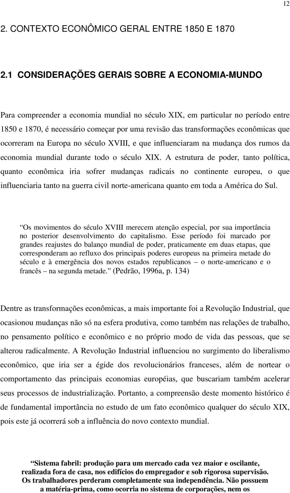 econômicas que ocorreram na Europa no século XVIII, e que influenciaram na mudança dos rumos da economia mundial durante todo o século XIX.