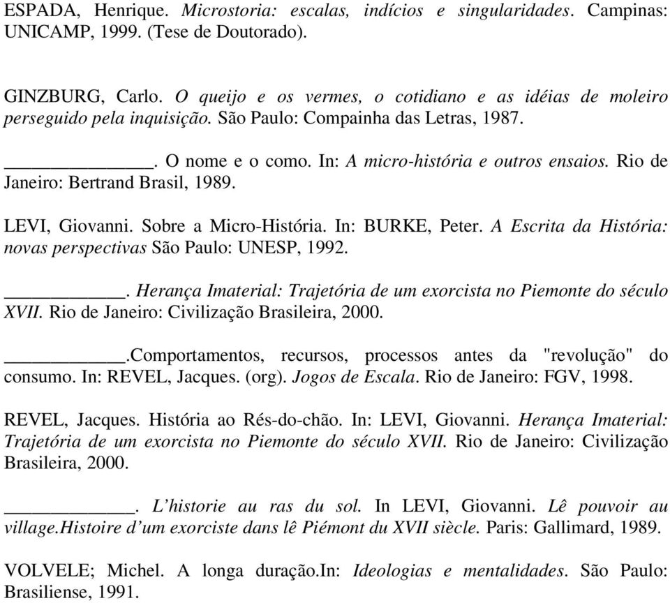 Rio de Janeiro: Bertrand Brasil, 1989. LEVI, Giovanni. Sobre a Micro-História. In: BURKE, Peter. A Escrita da História: novas perspectivas São Paulo: UNESP, 1992.