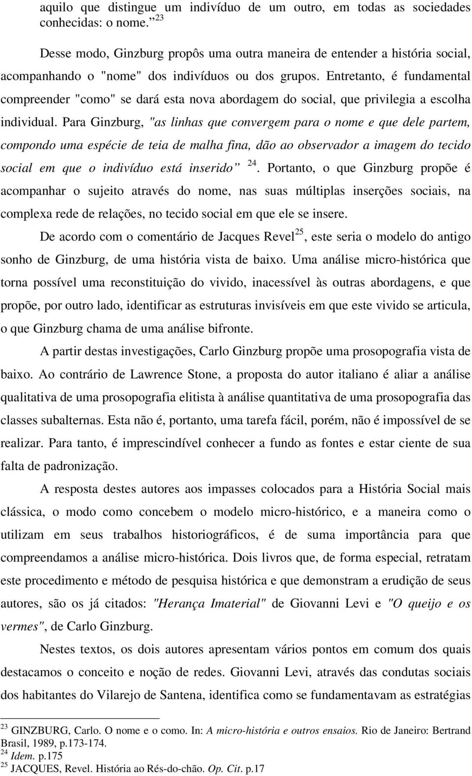 Entretanto, é fundamental compreender "como" se dará esta nova abordagem do social, que privilegia a escolha individual.