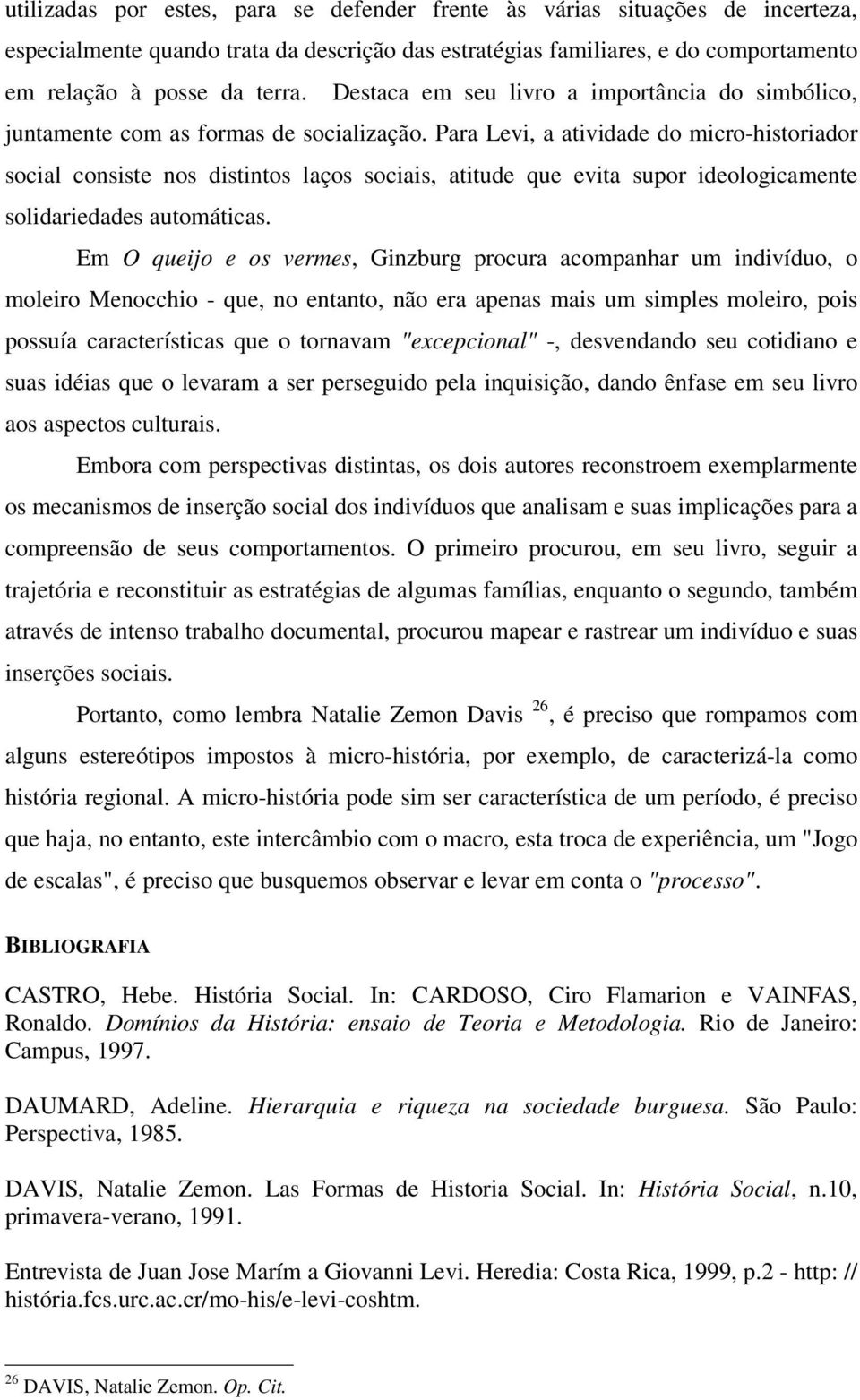 Para Levi, a atividade do micro-historiador social consiste nos distintos laços sociais, atitude que evita supor ideologicamente solidariedades automáticas.